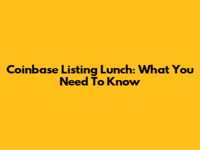 Coinbase Listing Lunch: What You Need To Know