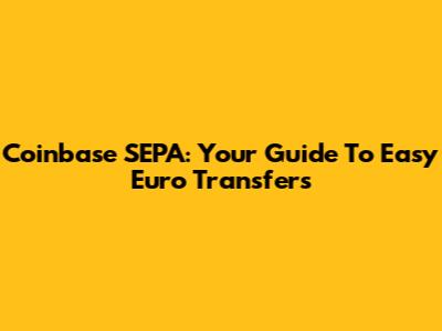 Coinbase SEPA: Your Guide To Easy Euro Transfers
