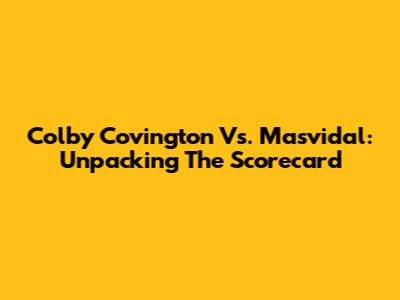 Colby Covington Vs. Masvidal: Unpacking The Scorecard