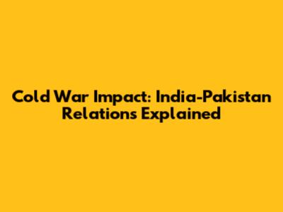 Cold War Impact: India-Pakistan Relations Explained