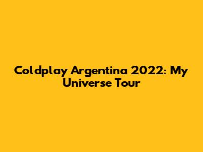 Coldplay Argentina 2022: My Universe Tour