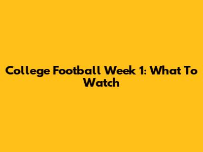College Football Week 1: What To Watch