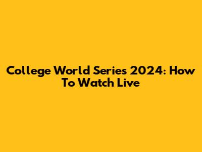 College World Series 2024: How To Watch Live