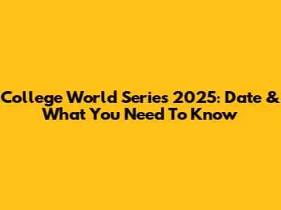College World Series 2025: Date & What You Need To Know