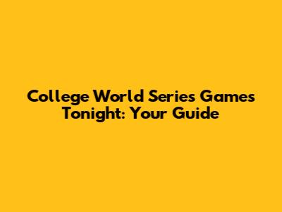 College World Series Games Tonight: Your Guide