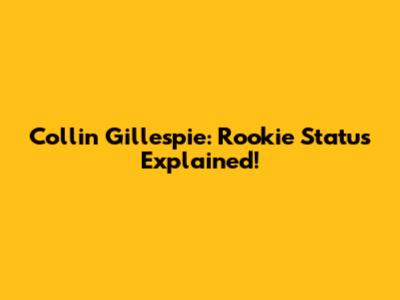 Collin Gillespie: Rookie Status Explained!