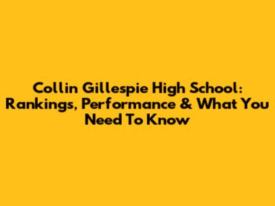 Collin Gillespie High School: Rankings, Performance & What You Need To Know