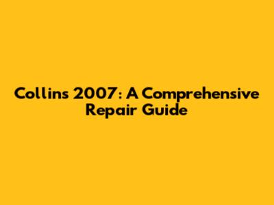 Collins 2007: A Comprehensive Repair Guide