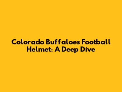 Colorado Buffaloes Football Helmet: A Deep Dive