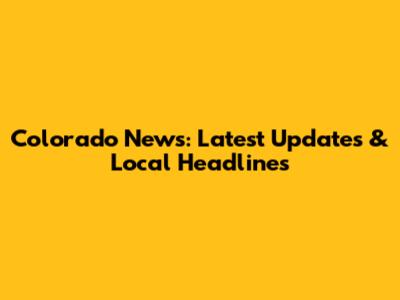Colorado News: Latest Updates & Local Headlines