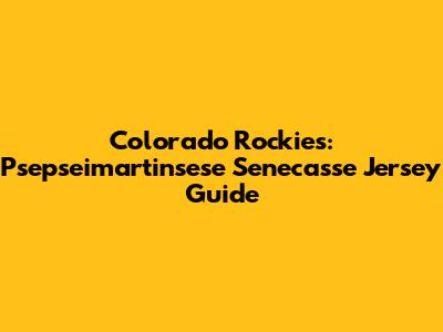 Colorado Rockies: Psepseimartinsese Senecasse Jersey Guide