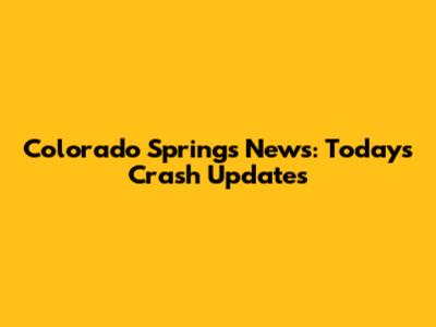 Colorado Springs News: Today's Crash Updates