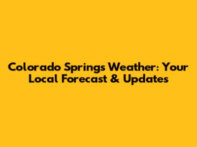 Colorado Springs Weather: Your Local Forecast & Updates