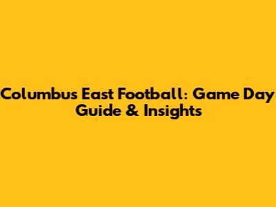 Columbus East Football: Game Day Guide & Insights