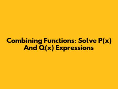 Combining Functions: Solve P(x) And Q(x) Expressions