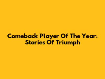Comeback Player Of The Year: Stories Of Triumph