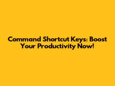 Command Shortcut Keys: Boost Your Productivity Now!