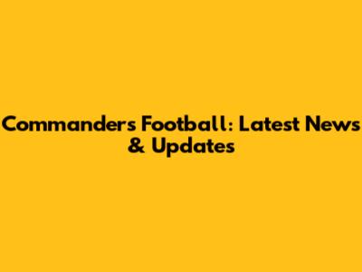 Commanders Football: Latest News & Updates