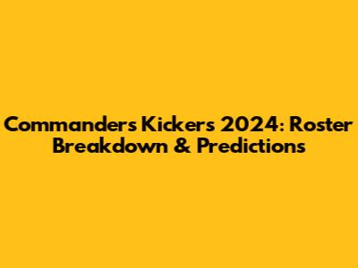 Commanders Kickers 2024: Roster Breakdown & Predictions