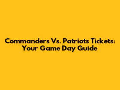 Commanders Vs. Patriots Tickets: Your Game Day Guide