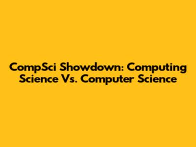 CompSci Showdown: Computing Science Vs. Computer Science