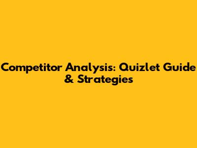 Competitor Analysis: Quizlet Guide & Strategies