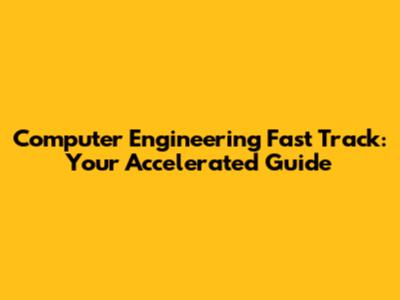 Computer Engineering Fast Track: Your Accelerated Guide
