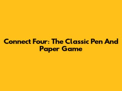 Connect Four: The Classic Pen And Paper Game