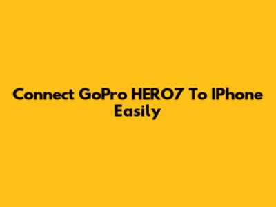 Connect GoPro HERO7 To IPhone Easily