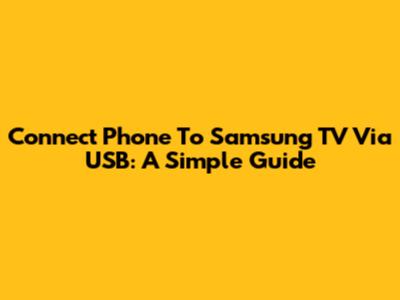 Connect Phone To Samsung TV Via USB: A Simple Guide