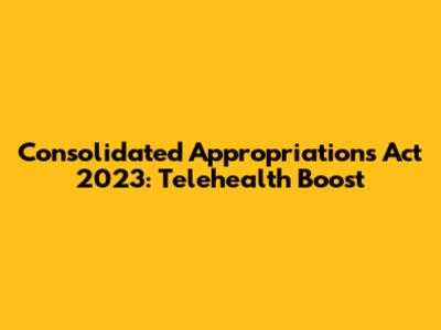 Consolidated Appropriations Act 2023: Telehealth Boost