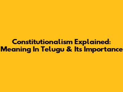 Constitutionalism Explained: Meaning In Telugu & Its Importance