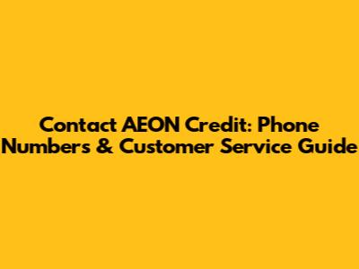 Contact AEON Credit: Phone Numbers & Customer Service Guide