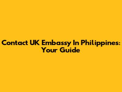 Contact UK Embassy In Philippines: Your Guide