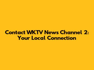 Contact WKTV News Channel 2: Your Local Connection