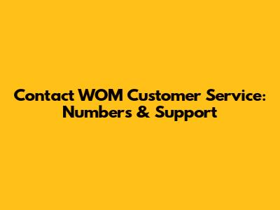 Contact WOM Customer Service: Numbers & Support