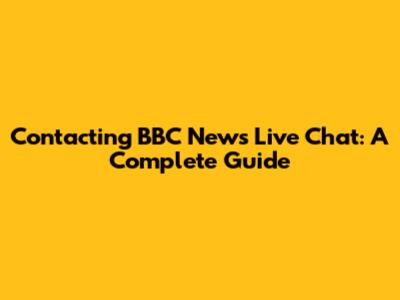 Contacting BBC News Live Chat: A Complete Guide