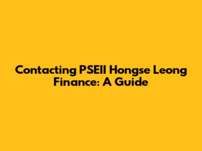 Contacting PSEII Hongse Leong Finance: A Guide