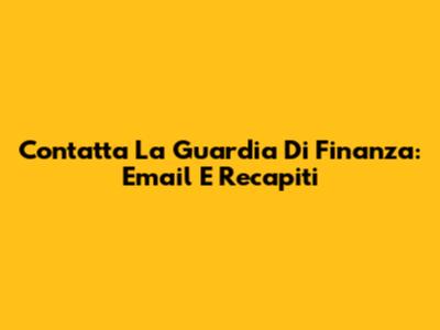 Contatta La Guardia Di Finanza: Email E Recapiti