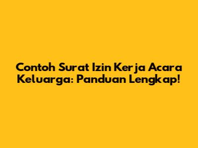 Contoh Surat Izin Kerja Acara Keluarga: Panduan Lengkap!
