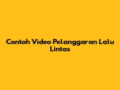 Contoh Video Pelanggaran Lalu Lintas
