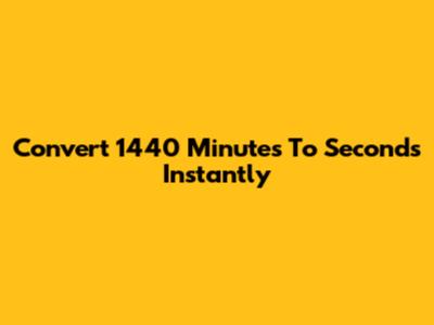 Convert 1440 Minutes To Seconds Instantly