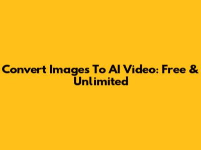 Convert Images To AI Video: Free & Unlimited