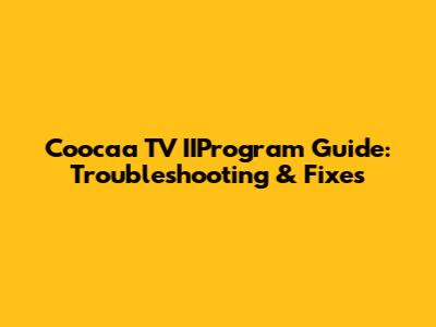 Coocaa TV IIProgram Guide: Troubleshooting & Fixes