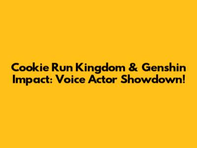 Cookie Run Kingdom & Genshin Impact: Voice Actor Showdown!