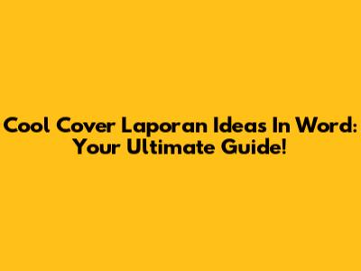 Cool Cover Laporan Ideas In Word: Your Ultimate Guide!