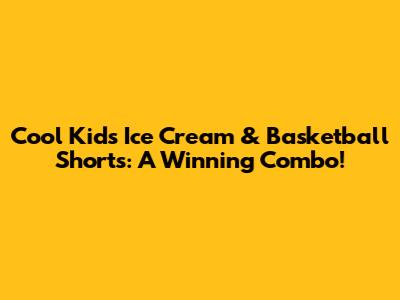 Cool Kids' Ice Cream & Basketball Shorts: A Winning Combo!