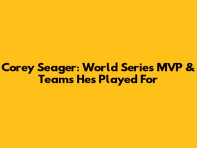 Corey Seager: World Series MVP & Teams He's Played For