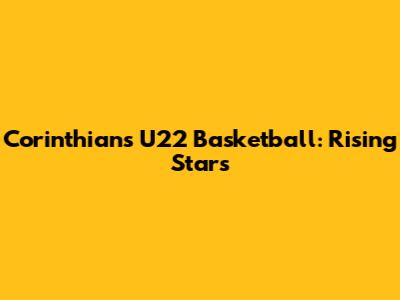 Corinthians U22 Basketball: Rising Stars
