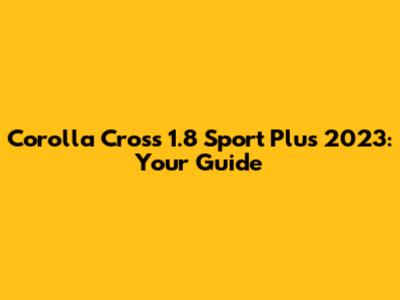 Corolla Cross 1.8 Sport Plus 2023: Your Guide